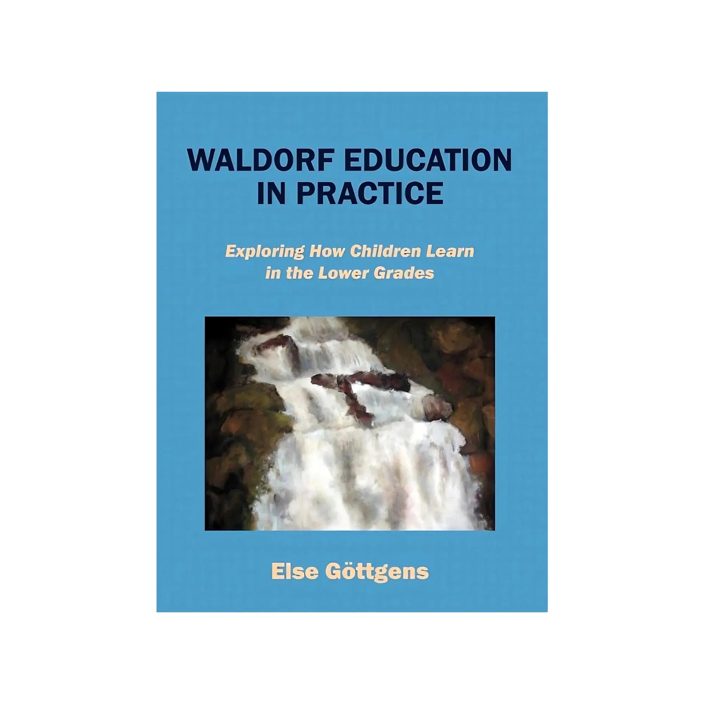 Book cover of 'Waldorf Education in Practice' by Else Gottgens with a blue background and watercolor design.