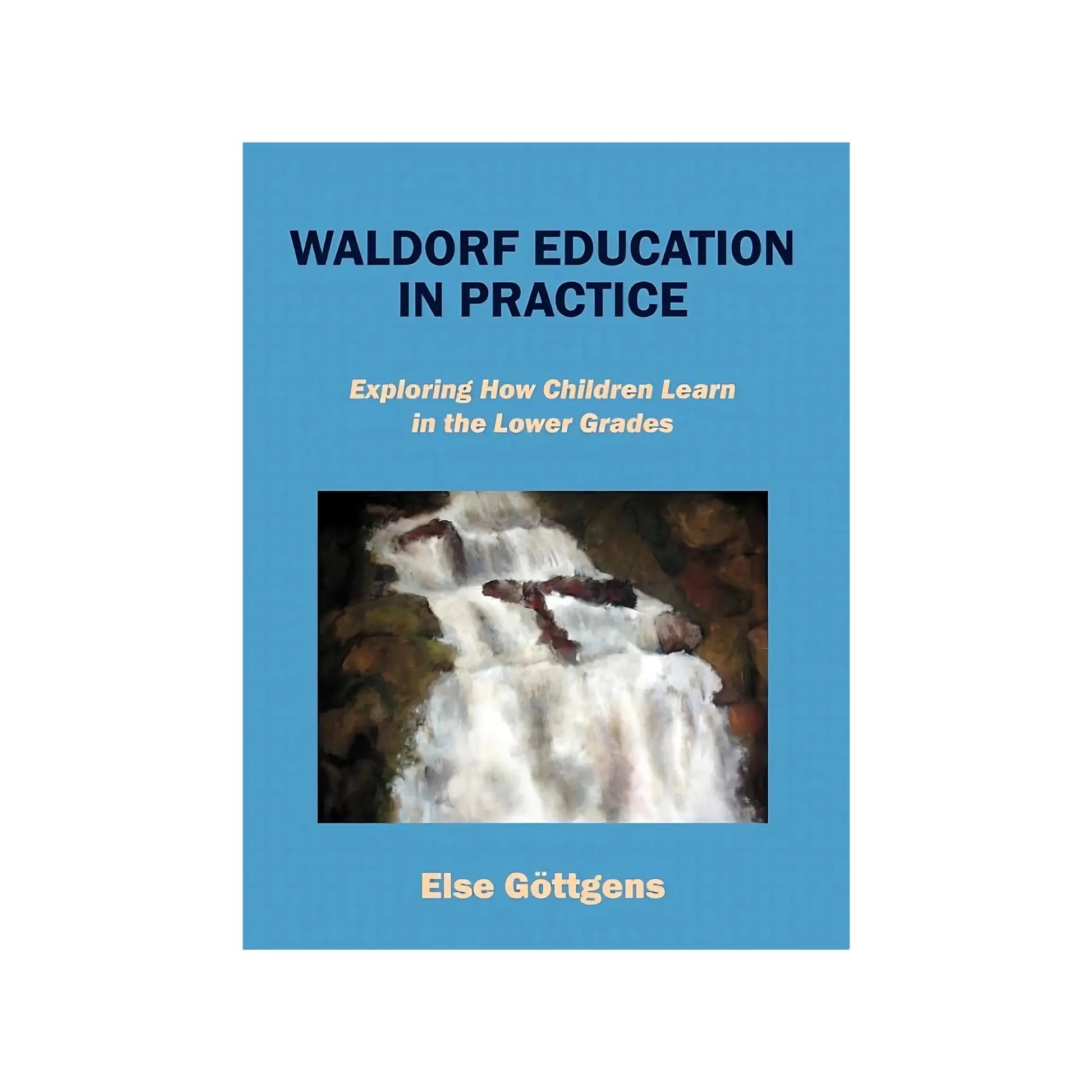 Book cover of 'Waldorf Education in Practice' by Else Gottgens with a blue background and watercolor design.