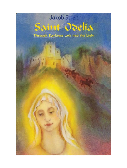 Book cover of 'Saint Odelia: Through Darkness and into the Light' by Jakob Streit, featuring a colorful illustration of a woman with a glowing head and a castle in the background.