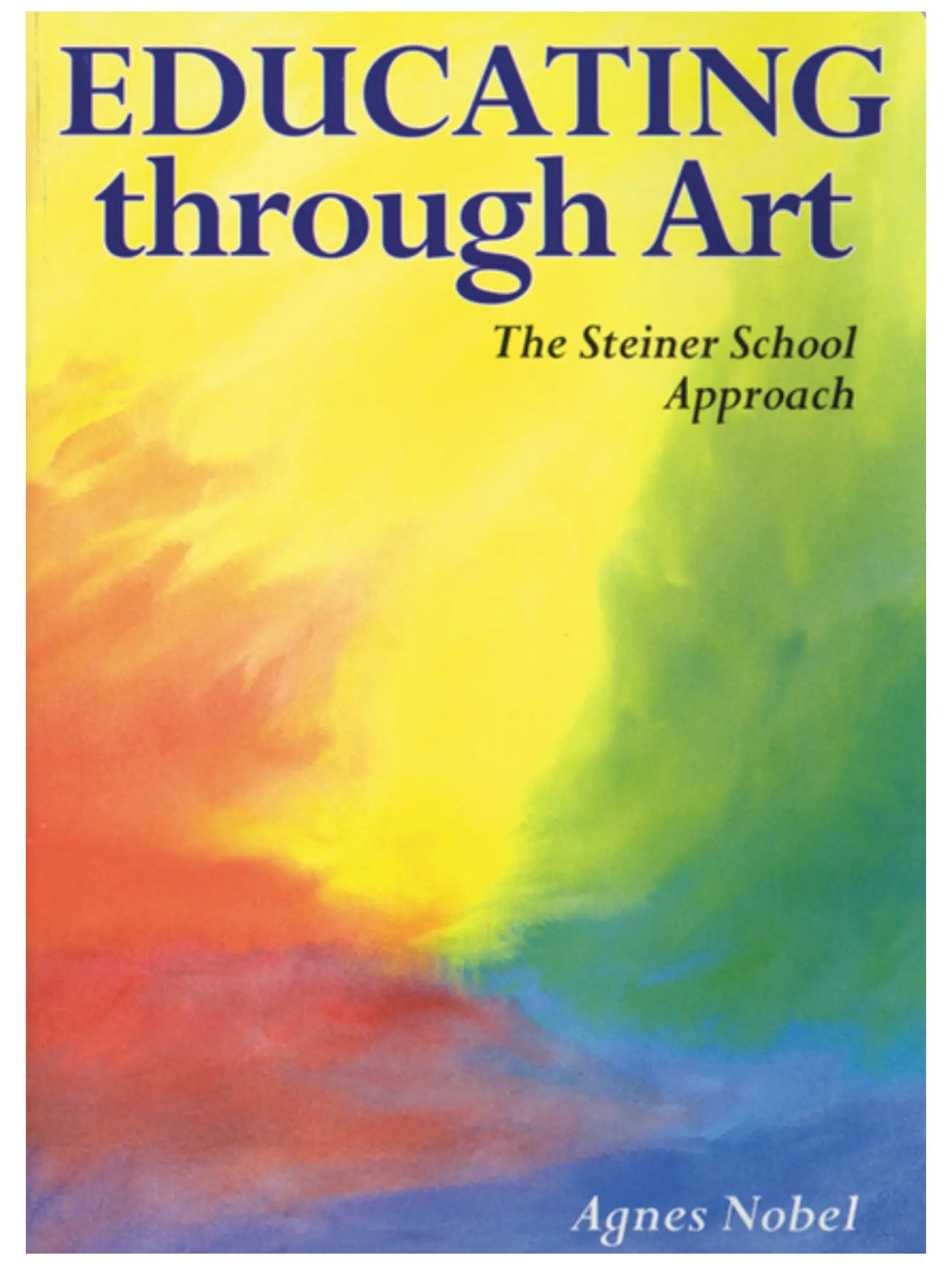 Book cover of 'Educating through Art: The Steiner School Approach' by Agnes Nobel close up