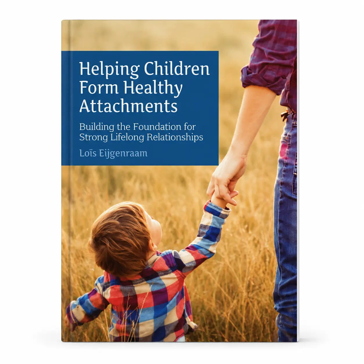 Helping Children Form Healthy Attachments by Loïs Eijgenraam, a parenting and early childhood education book